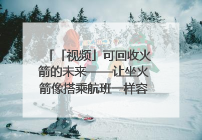 「视频」可回收火箭的未来——让坐火箭像搭乘航班一样容易｜路演记