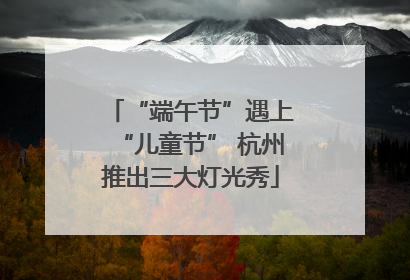 “端午节”遇上“儿童节” 杭州推出三大灯光秀