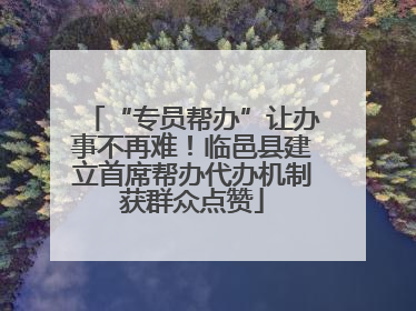 “专员帮办”让办事不再难！临邑县建立首席帮办代办机制获群众点赞