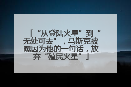 “从登陆火星”到“无处可去”，马斯克被曝因为他的一句话，放弃“殖民火星”