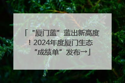 “厦门蓝”蓝出新高度！2024年度厦门生态“成绩单”发布→