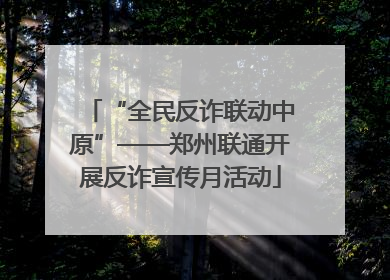 “全民反诈联动中原”——郑州联通开展反诈宣传月活动