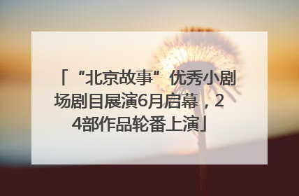 “北京故事”优秀小剧场剧目展演6月启幕，24部作品轮番上演