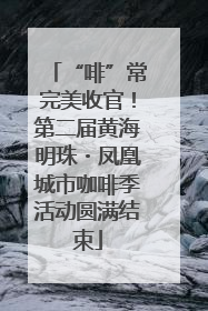 “啡”常完美收官！第二届黄海明珠・凤凰城市咖啡季活动圆满结束