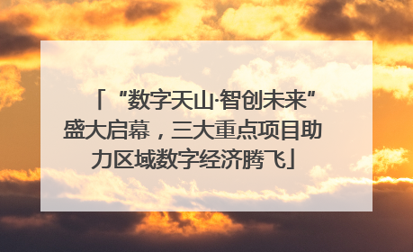 “数字天山·智创未来”盛大启幕，三大重点项目助力区域数字经济腾飞