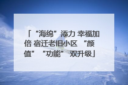 “海绵”添力 幸福加倍 宿迁老旧小区 “颜值”“功能” 双升级