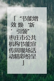 “节能增效 焕‘新’引领” 枣庄市公共机构节能宣传周现场活动精彩纷呈