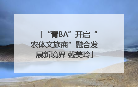 “青BA”开启“农体文旅商”融合发展新境界 戴美玲