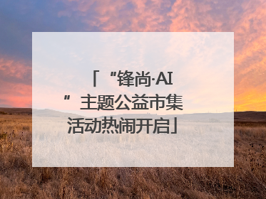 “锋尚·AI”主题公益市集活动热闹开启