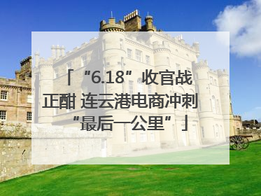 “6.18”收官战正酣 连云港电商冲刺“最后一公里”