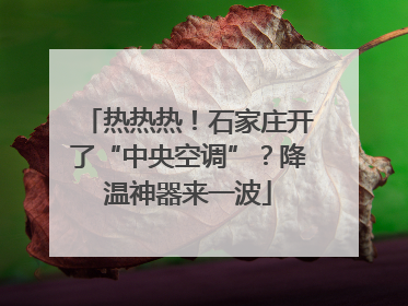 热热热！石家庄开了“中央空调”？降温神器来一波