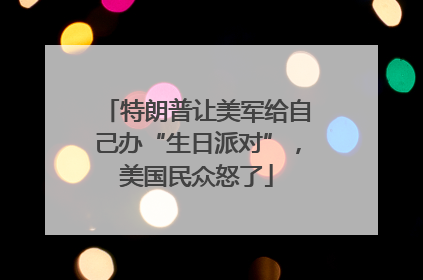 特朗普让美军给自己办“生日派对”，美国民众怒了