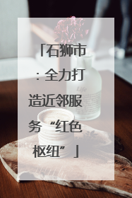 石狮市：全力打造近邻服务“红色枢纽”