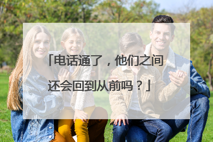 电话通了，他们之间还会回到从前吗？