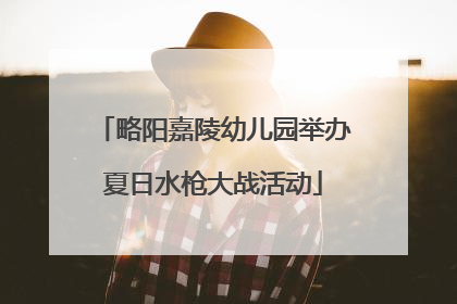 略阳嘉陵幼儿园举办夏日水枪大战活动