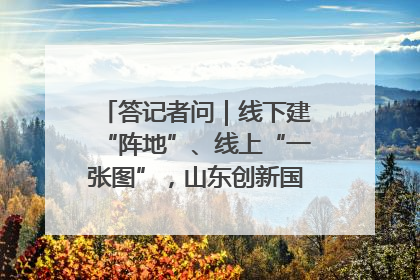 答记者问｜线下建“阵地”、线上“一张图”，山东创新国防动员宣传教育