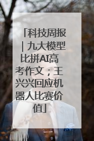 科技周报｜九大模型比拼AI高考作文；王兴兴回应机器人比赛价值