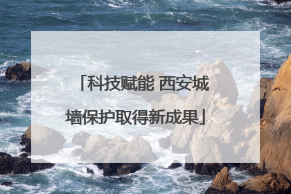 科技赋能 西安城墙保护取得新成果