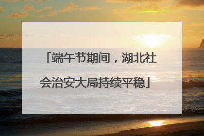 端午节期间，湖北社会治安大局持续平稳