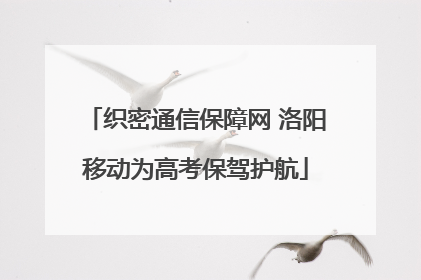 织密通信保障网 洛阳移动为高考保驾护航
