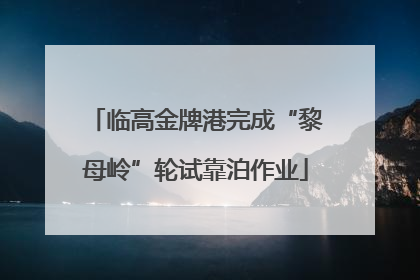 临高金牌港完成“黎母岭”轮试靠泊作业