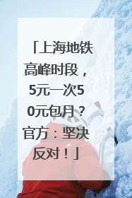 上海地铁高峰时段，5元一次50元包月？官方：坚决反对！
