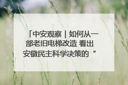 中安观察｜如何从一部老旧电梯改造 看出安徽民主科学决策的“高分秘诀”？