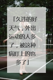 久违的好天气，外出运动的人多了，被这种病盯上的也多了