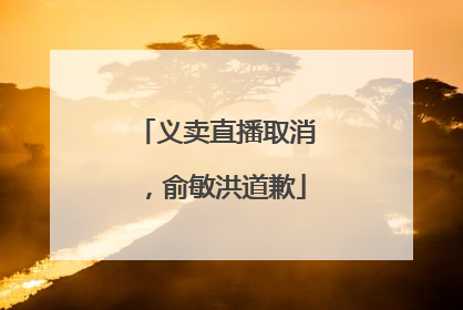 义卖直播取消，俞敏洪道歉