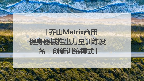乔山Matrix商用健身器械推出力量训练设备，创新训练模式