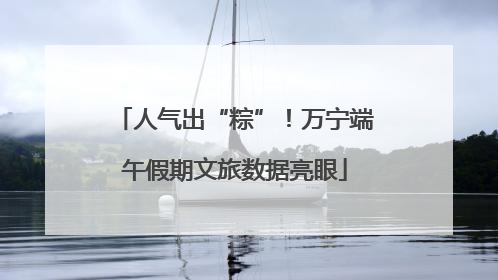 人气出“粽”！万宁端午假期文旅数据亮眼