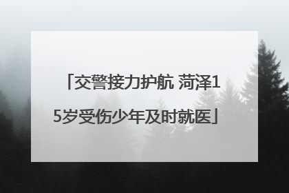 交警接力护航 菏泽15岁受伤少年及时就医