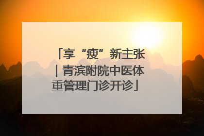 享“瘦”新主张｜青滨附院中医体重管理门诊开诊