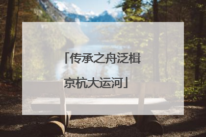 传承之舟泛楫京杭大运河