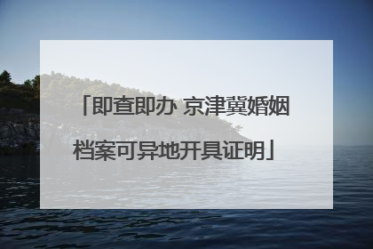 即查即办 京津冀婚姻档案可异地开具证明