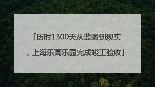 历时1300天从蓝图到现实，上海乐高乐园完成竣工验收