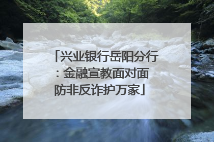 兴业银行岳阳分行：金融宣教面对面 防非反诈护万家