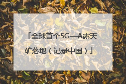 全球首个5G—A露天矿落地（记录中国）