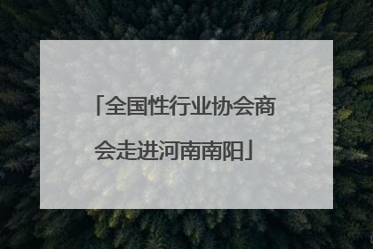 全国性行业协会商会走进河南南阳