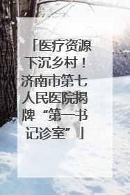 医疗资源下沉乡村！济南市第七人民医院揭牌“第一书记诊室”