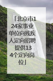 北京市124家事业单位向残疾人定向招聘 提供134个定向岗位