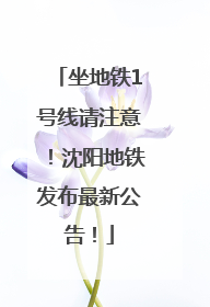 坐地铁1号线请注意！沈阳地铁发布最新公告！