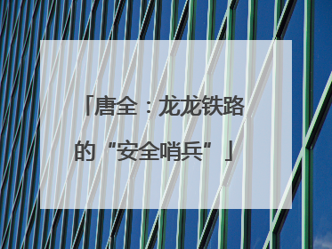 唐全：龙龙铁路的“安全哨兵”