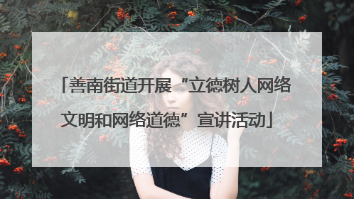 善南街道开展“立德树人网络文明和网络道德”宣讲活动