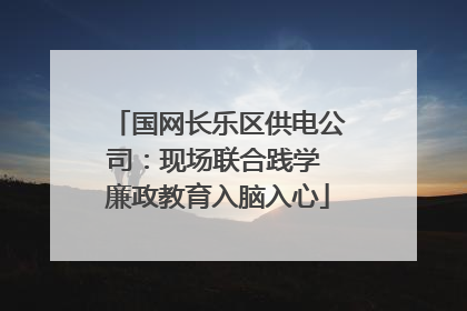 国网长乐区供电公司：现场联合践学 廉政教育入脑入心