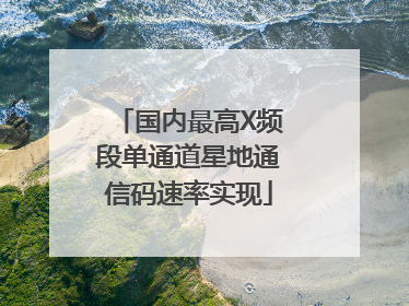 国内最高X频段单通道星地通信码速率实现