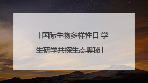国际生物多样性日 学生研学共探生态奥秘