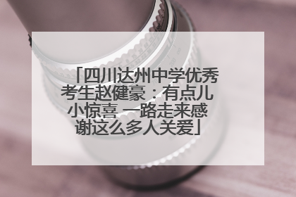 四川达州中学优秀考生赵健豪：有点儿小惊喜 一路走来感谢这么多人关爱