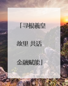 寻根羲皇故里 共话金融赋能
