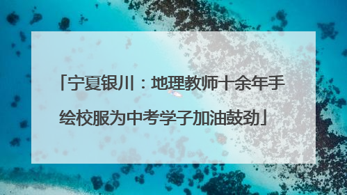 宁夏银川：地理教师十余年手绘校服为中考学子加油鼓劲